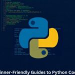 Beginner-Friendly Guides to Python Coding