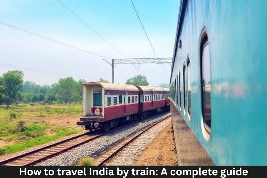 How to travel India by train: A complete guide