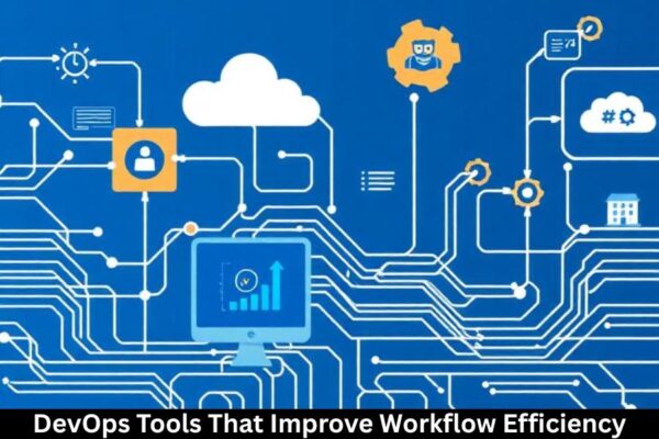 DevOps Tools That Improve Workflow Efficiency